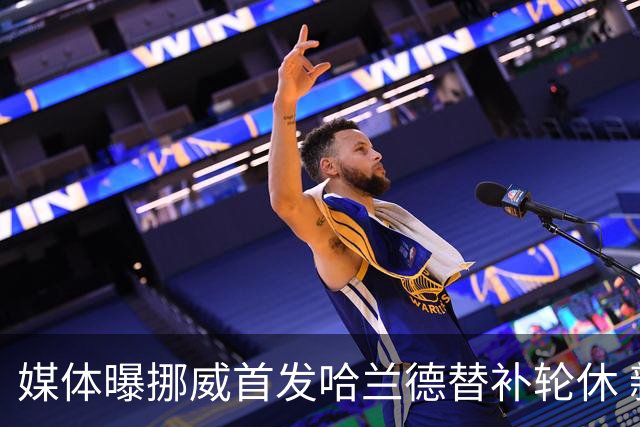 媒体曝挪威首发哈兰德替补轮休 新双骄大战无缘上演？