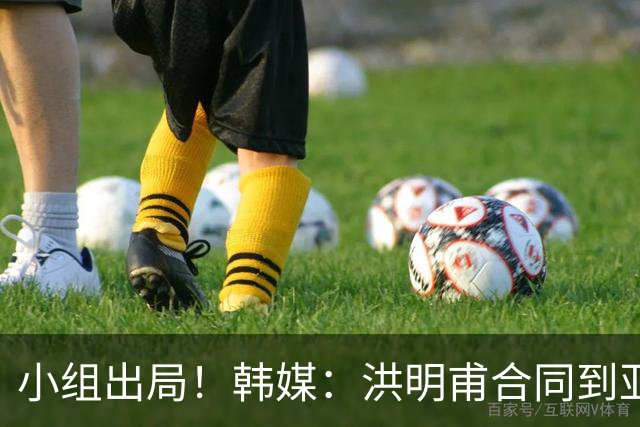 小组出局！韩媒：洪明甫合同到亚洲杯结束，能否留任仍待观察