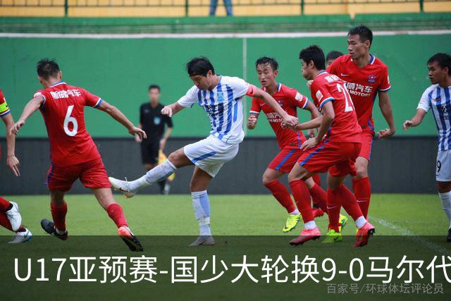 U17亚预赛-国少大轮换9-0马尔代夫 国少3连胜末轮将战韩国